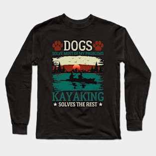 Dogs Solve Most Of My Problems Kayaking Solves The Rest Long Sleeve T-Shirt